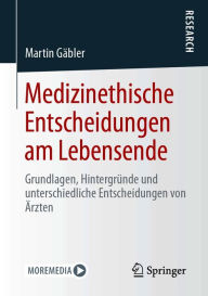 Title: Medizinethische Entscheidungen am Lebensende: Grundlagen, Hintergründe und unterschiedliche Entscheidungen von Ärzten, Author: Martin Gäbler