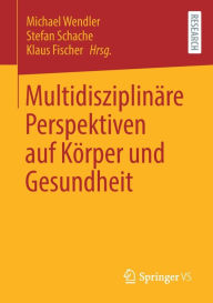 Title: Multidisziplinäre Perspektiven auf Körper und Gesundheit, Author: Michael Wendler