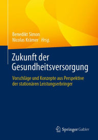 Title: Zukunft der Gesundheitsversorgung: Vorschläge und Konzepte aus Perspektive der stationären Leistungserbringer, Author: Benedikt Simon
