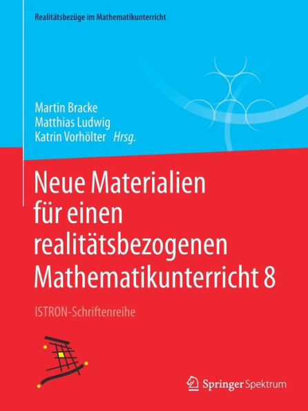 Neue Materialien fï¿½r einen realitï¿½tsbezogenen Mathematikunterricht 8: ISTRON-Schriftenreihe