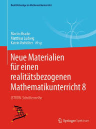 Title: Neue Materialien für einen realitätsbezogenen Mathematikunterricht 8: ISTRON-Schriftenreihe, Author: Martin Bracke