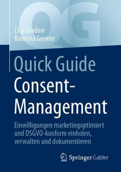 Quick Guide Consent-Management: Einwilligungen marketingoptimiert und DSGVO-konform einholen, verwalten dokumentieren