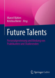 Title: Future Talents: Personalgewinnung und Bindung von Praktikanten und Studierenden, Author: Marcel Rütten