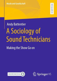 Title: A Sociology of Sound Technicians: Making the Show Go on, Author: Andy Battentier