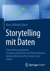 Title: Storytelling mit Daten: Erkenntnisse gewinnen, Strategie entwickeln und Unternehmenskommunikation auf ein neues Level heben, Author: Hans-Wilhelm Eckert
