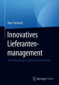 Title: Innovatives Lieferantenmanagement: Wertschöpfung in globalen Lieferketten, Author: Marc Helmold