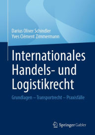 Title: Internationales Handels- und Logistikrecht: Grundlagen - Transportrecht - Praxisfälle, Author: Darius Oliver Schindler