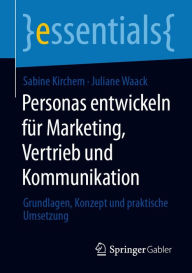 Title: Personas entwickeln für Marketing, Vertrieb und Kommunikation: Grundlagen, Konzept und praktische Umsetzung, Author: Sabine Kirchem