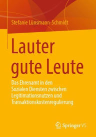 Title: Lauter gute Leute: Das Ehrenamt in den Sozialen Diensten zwischen Legitimationsnutzen und Transaktionskostenregulierung, Author: Stefanie Lünsmann-Schmidt