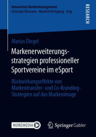 Title: Markenerweiterungsstrategien professioneller Sportvereine im eSport: Rückwirkungseffekte von Markentransfer- und Co-Branding-Strategien auf das Markenimage, Author: Marius Diegel