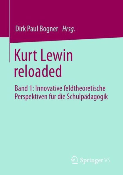 Kurt Lewin Reloaded: Band 1: Innovative Feldtheoretische Perspektiven F ...