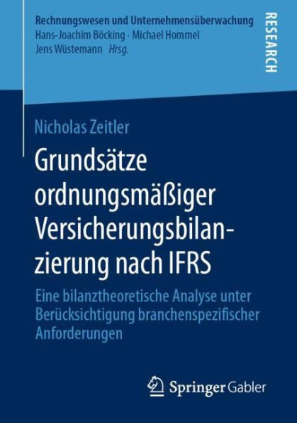 Grundsï¿½tze ordnungsmï¿½ï¿½iger Versicherungsbilanzierung nach IFRS: Eine bilanztheoretische Analyse unter Berï¿½cksichtigung branchenspezifischer Anforderungen