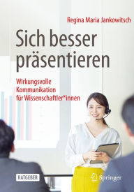 Title: Sich besser präsentieren: Wirkungsvolle Kommunikation für Wissenschaftler*innen, Author: Regina Maria Jankowitsch