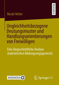 Title: Ungleichheitsbezogene Deutungsmuster und Handlungsorientierungen von Freiwilligen: Eine längsschnittliche Analyse studentischen Bildungsengagements, Author: Nicole Vetter