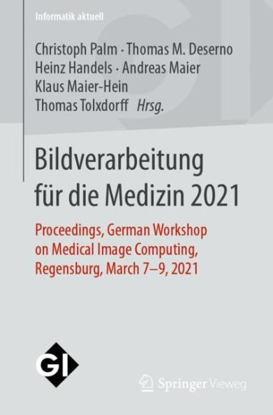 Bildverarbeitung fï¿½r die Medizin 2021: Proceedings, German Workshop on Medical Image Computing, Regensburg, March 7-9, 2021