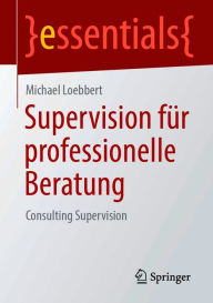 Title: Supervision für professionelle Beratung: Consulting Supervision, Author: Michael Loebbert