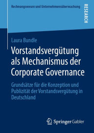 Title: Vorstandsvergütung als Mechanismus der Corporate Governance: Grundsätze für die Konzeption und Publizität der Vorstandsvergütung in Deutschland, Author: Laura Bundle
