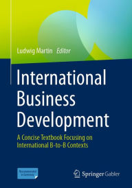 Title: International Business Development: A Concise Textbook Focusing on International B-to-B Contexts, Author: Ludwig Martin