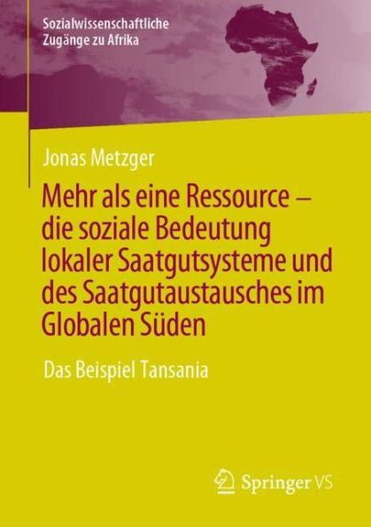 Mehr als eine Ressource - die soziale Bedeutung lokaler Saatgutsysteme und des Saatgutaustausches im Globalen Sï¿½den: Das Beispiel Tansania