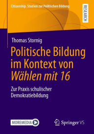 Title: Politische Bildung im Kontext von Wählen mit 16: Zur Praxis schulischer Demokratiebildung, Author: Thomas Stornig