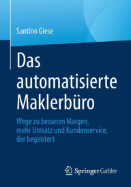 Title: Das automatisierte Maklerbï¿½ro: Wege zu besseren Margen, mehr Umsatz und Kundenservice, der begeistert, Author: Santino Giese
