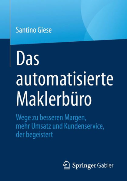 Das automatisierte Maklerbï¿½ro: Wege zu besseren Margen, mehr Umsatz und Kundenservice, der begeistert