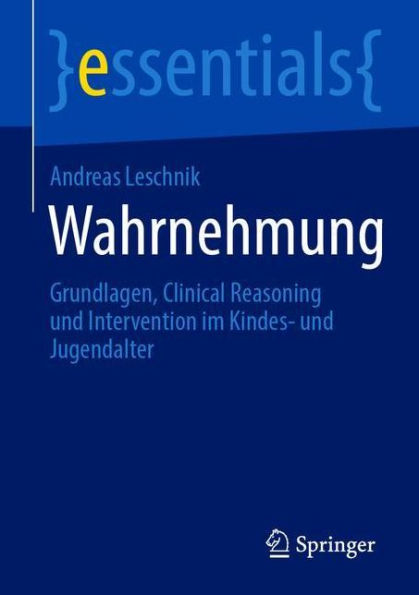 Wahrnehmung: Grundlagen, Clinical Reasoning und Intervention im Kindes- Jugendalter