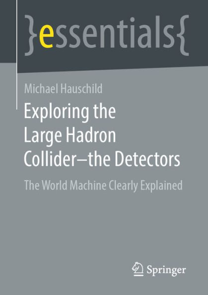 Exploring the Large Hadron Collider - the Detectors: The World Machine Clearly Explained