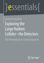 Exploring the Large Hadron Collider - the Detectors: The World Machine Clearly Explained