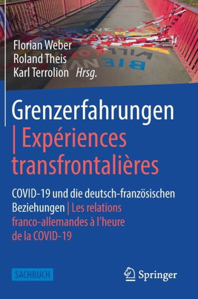 Grenzerfahrungen Expï¿½riences transfrontaliï¿½res: COVID-19 und die deutsch-franzï¿½sischen Beziehungen Les relations franco-allemandes ï¿½ l'heure de la COVID-19