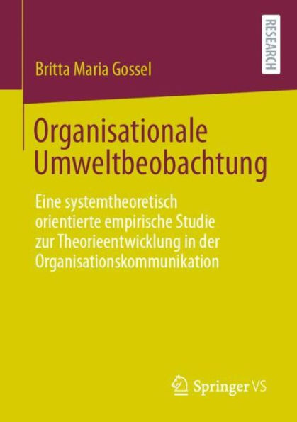Organisationale Umweltbeobachtung: Eine systemtheoretisch orientierte empirische Studie zur Theorieentwicklung der Organisationskommunikation