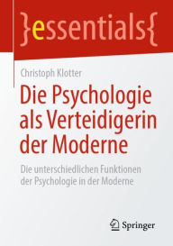 Title: Die Psychologie als Verteidigerin der Moderne: Die unterschiedlichen Funktionen der Psychologie in der Moderne, Author: Christoph Klotter