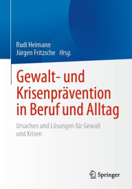 Title: Gewalt- und Krisenprävention in Beruf und Alltag: Ursachen und Lösungen für Gewalt und Krisen, Author: Rudi Heimann