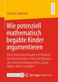 Title: Wie potenziell mathematisch begabte Kinder argumentieren: Eine Längsschnittstudie mit Kindern der Klassenstufen 3 bis 6 im Rahmen des Enrichmentprogramms 