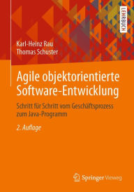 Title: Agile objektorientierte Software-Entwicklung: Schritt für Schritt vom Geschäftsprozess zum Java-Programm, Author: Karl-Heinz Rau