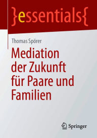 Title: Mediation der Zukunft für Paare und Familien, Author: Thomas Spörer