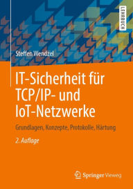 Title: IT-Sicherheit für TCP/IP- und IoT-Netzwerke: Grundlagen, Konzepte, Protokolle, Härtung, Author: Steffen Wendzel