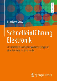 Title: Schnelleinführung Elektronik: Zusammenfassung zur Vorbereitung auf eine Prüfung in Elektronik, Author: Leonhard Stiny