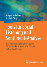 Title: Tools für Social Listening und Sentiment-Analyse: Einsatzfelder und Praxisbeispiele für die Analyse deutschsprachiger Online-Textdaten, Author: Melpomeni Alexa