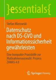 Title: Datenschutz nach DS-GVO und Informationssicherheit gewährleisten: Eine kompakte Praxishilfe zur Maßnahmenauswahl: Prozess ZAWAS 4.0, Author: Stefan Mierowski