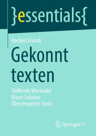 Title: Gekonnt texten: Treffende Wortwahl Klarer Satzbau Überzeugende Texte, Author: Norbert Franck