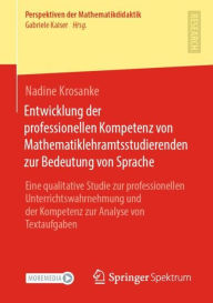 Title: Entwicklung der professionellen Kompetenz von Mathematiklehramtsstudierenden zur Bedeutung von Sprache: Eine qualitative Studie zur professionellen Unterrichtswahrnehmung und der Kompetenz zur Analyse von Textaufgaben, Author: Nadine Krosanke