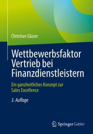 Title: Wettbewerbsfaktor Vertrieb bei Finanzdienstleistern: Ein ganzheitliches Konzept zur Sales Excellence, Author: Christian Glaser