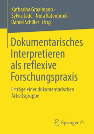 Title: Dokumentarisches Interpretieren als reflexive Forschungspraxis: Erträge einer dokumentarischen Arbeitsgruppe, Author: Katharina Graalmann