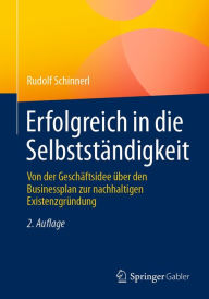 Title: Erfolgreich in die Selbstständigkeit: Von der Geschäftsidee über den Businessplan zur nachhaltigen Existenzgründung, Author: Rudolf Schinnerl