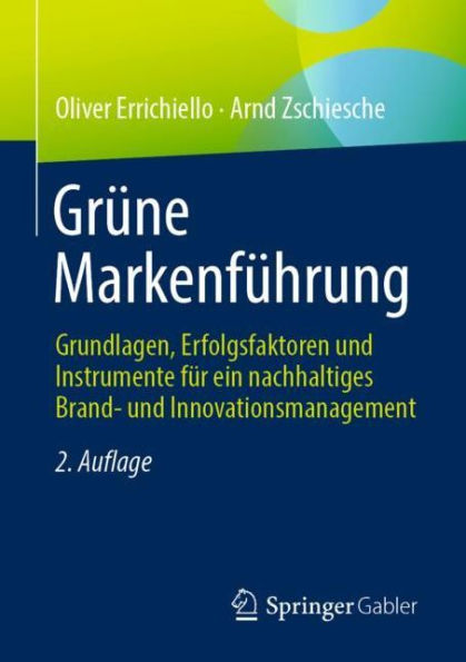 Grüne Markenführung: Grundlagen, Erfolgsfaktoren und Instrumente für ein nachhaltiges Brand- Innovationsmanagement