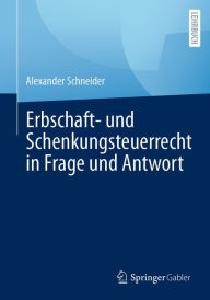 Title: Erbschaft- und Schenkungsteuerrecht in Frage und Antwort, Author: Alexander Schneider