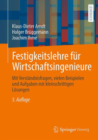 Title: Festigkeitslehre für Wirtschaftsingenieure: Mit Verständnisfragen, vielen Beispielen und Aufgaben mit kleinschrittigen Lösungen, Author: Klaus-Dieter Arndt