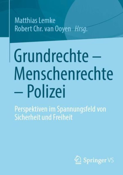 Grundrechte - Menschenrechte Polizei: Perspektiven im Spannungsfeld von Sicherheit und Freiheit