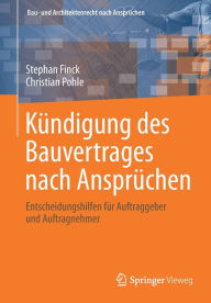 Title: Kündigung des Bauvertrages nach Ansprüchen: Entscheidungshilfen für Auftraggeber und Auftragnehmer, Author: Stephan Finck